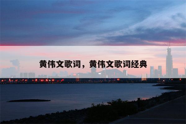 黄伟文歌词，黄伟文歌词经典