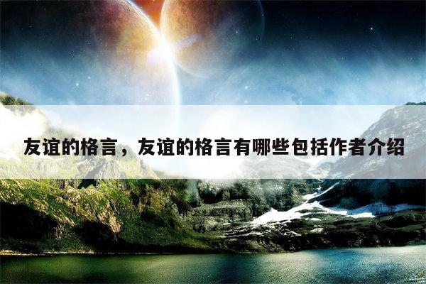 友谊的格言，友谊的格言有哪些包括作者介绍