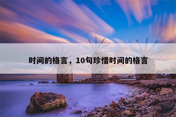 时间的格言，10句珍惜时间的格言
