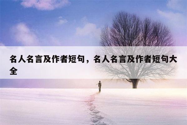 名人名言及作者短句，名人名言及作者短句大全