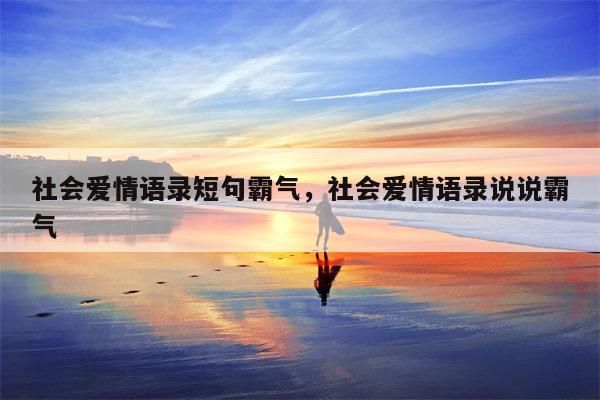 社会爱情语录短句霸气，社会爱情语录说说霸气