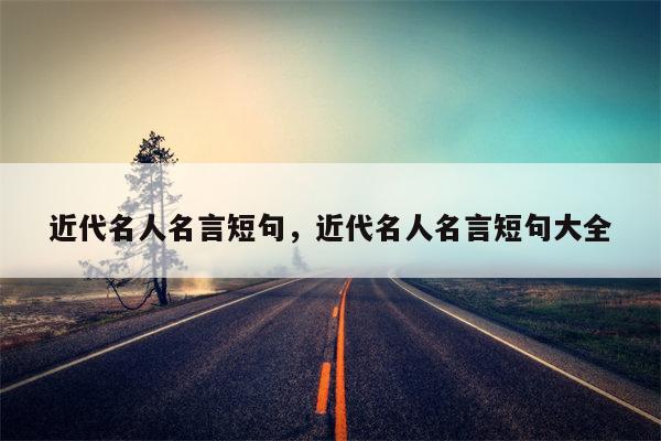 近代名人名言短句，近代名人名言短句大全