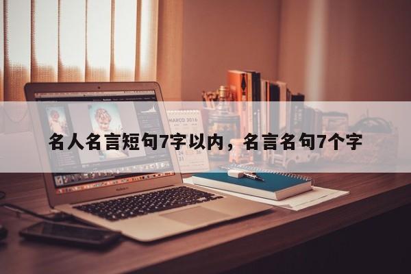 名人名言短句7字以内，名言名句7个字