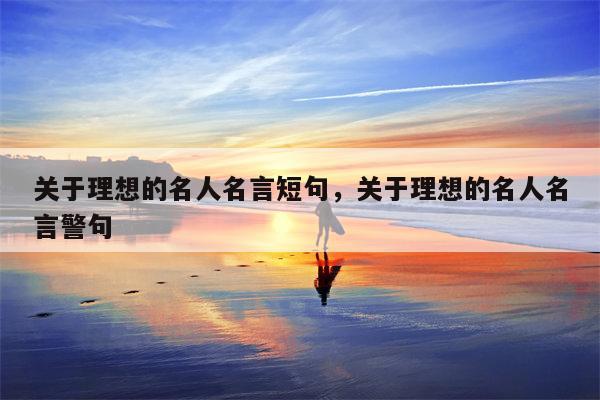 关于理想的名人名言短句，关于理想的名人名言警句