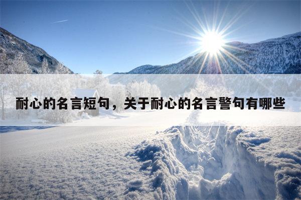 耐心的名言短句，关于耐心的名言警句有哪些