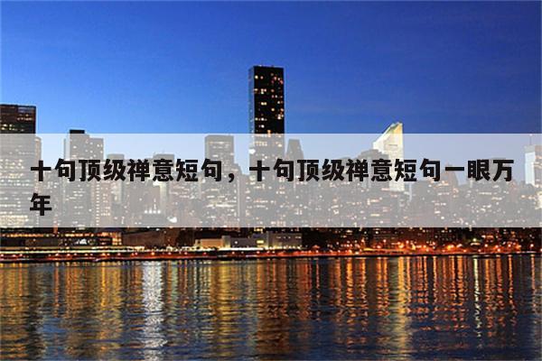 十句顶级禅意短句，十句顶级禅意短句一眼万年