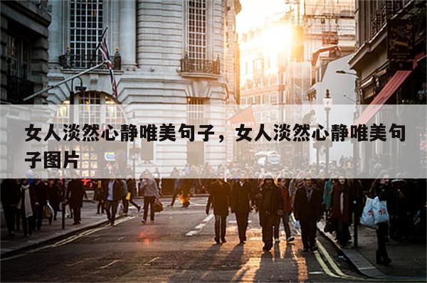 女人淡然心静唯美句子，女人淡然心静唯美句子图片