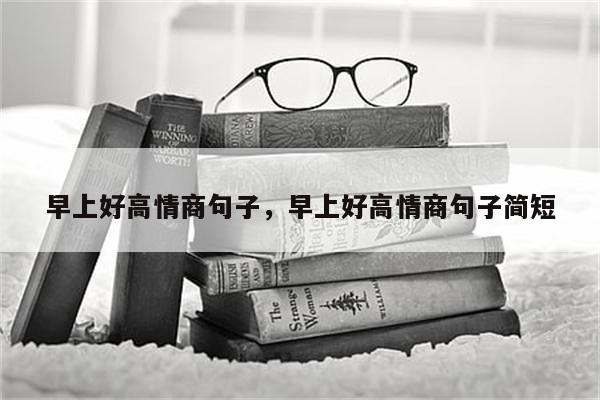 早上好高情商句子，早上好高情商句子简短