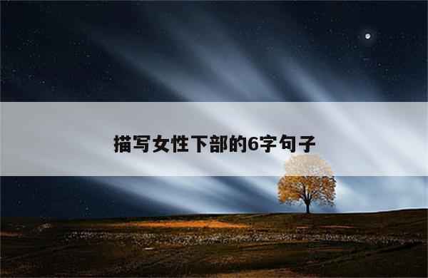 描写女性下部的6字句子