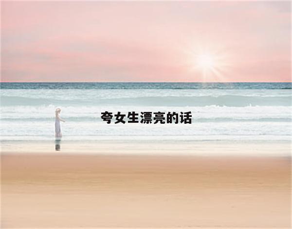 夸女生漂亮的话