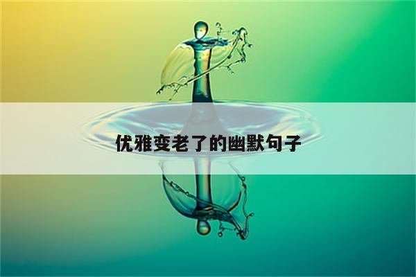 优雅变老了的幽默句子