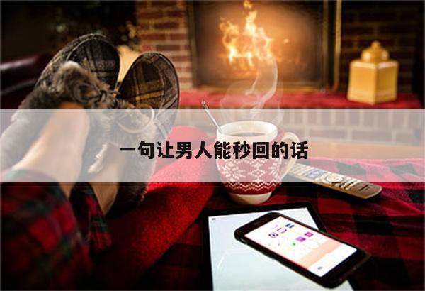 一句让男人能秒回的话