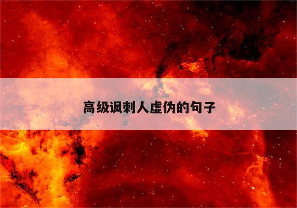 高级讽刺人虚伪的句子