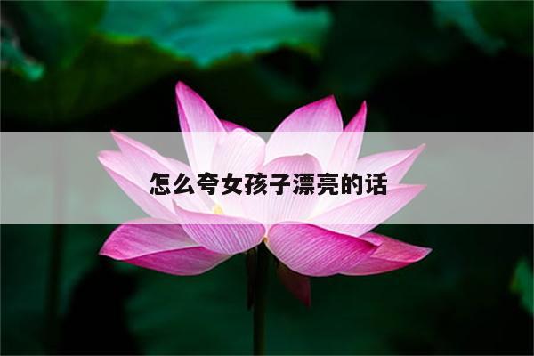 怎么夸女孩子漂亮的话