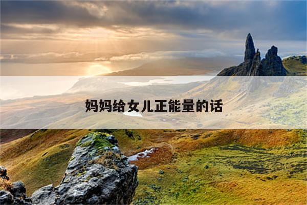 妈妈给女儿正能量的话