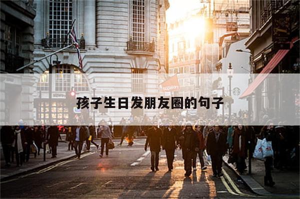 孩子生日发朋友圈的句子