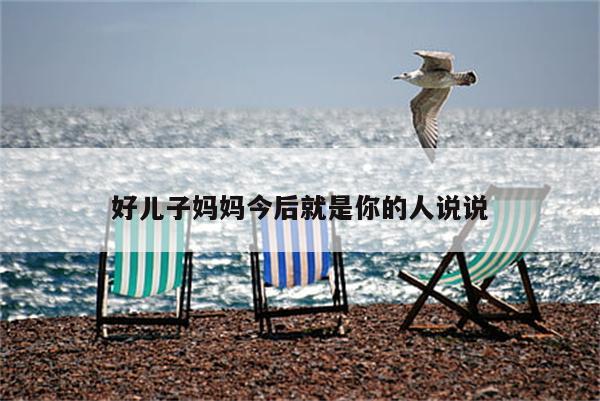 好儿子妈妈今后就是你的人说说