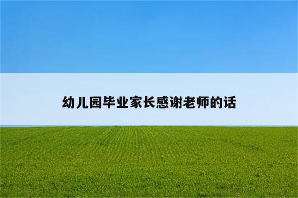 幼儿园毕业家长感谢老师的话