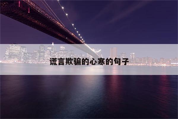 谎言欺骗的心寒的句子