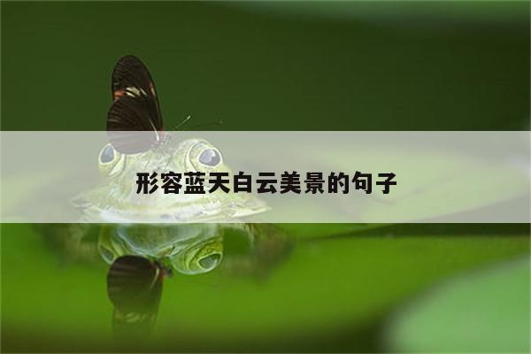 形容蓝天白云美景的句子