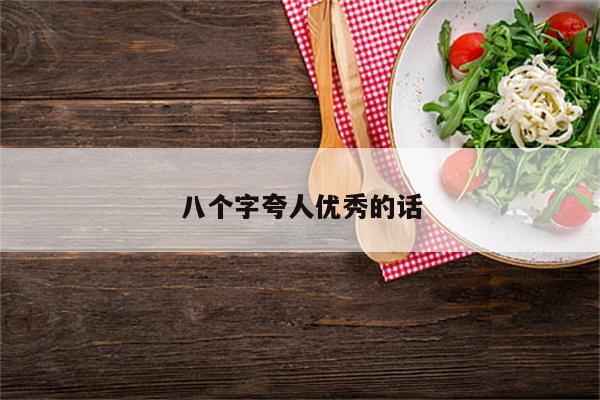 八个字夸人优秀的话