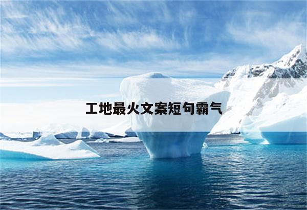 工地最火文案短句霸气